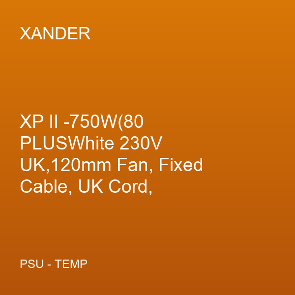 XP II -750W(80 PLUSWhite 230V UK,120mm Fan, Fixed Cable, UK Cord, Color Box)